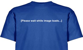 T-shirt reads “[please wait while image loads]”
